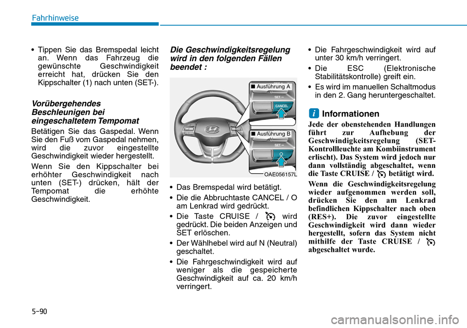 Hyundai Ioniq Plug-in Hybrid 2019  Betriebsanleitung (in German) 5-90
Fahrhinweise
• Tippen Sie das Bremspedal leicht an. Wenn das Fahrzeug die
gewünschte Geschwindigkeit
erreicht hat, drücken Sie den
Kippschalter (1) nach unten (SET-).
VorübergehendesBeschleu