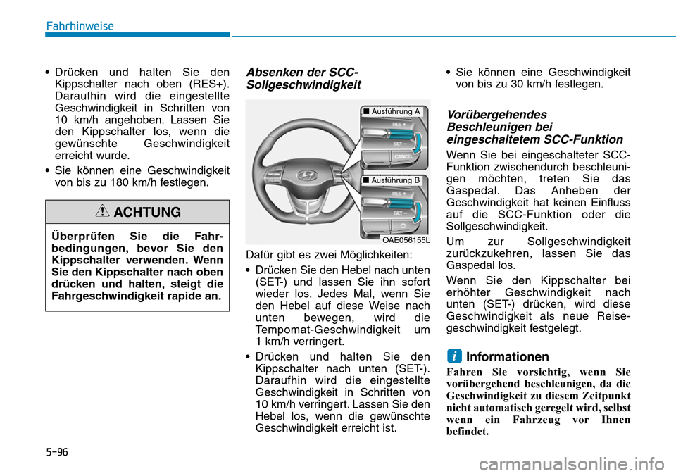 Hyundai Ioniq Plug-in Hybrid 2019  Betriebsanleitung (in German) 5-96
Fahrhinweise
• Drücken und halten Sie den Kippschalter nach oben (RES+).
Daraufhin wird die eingestellte
Geschwindigkeit in Schritten von
10 km/h angehoben. Lassen Sie
den Kippschalter los, we