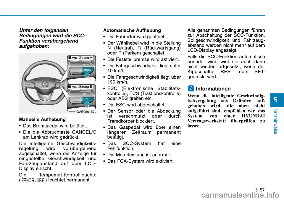 Hyundai Ioniq Plug-in Hybrid 2019 Betriebsanleitung (in German) 5-97
Fahrhinweise
5
Unter den folgendenBedingungen wird die SCC-Funktion vorübergehendaufgehoben:
Manuelle Aufhebung
• Das Bremspedal wird betätigt.
• Die die Abbruchtaste CANCEL/O
am Lenkrad wi Hyundai Ioniq Plug-in Hybrid 2019 Betriebsanleitung (in German) 5-97
Fahrhinweise
5
Unter den folgendenBedingungen wird die SCC-Funktion vorübergehendaufgehoben:
Manuelle Aufhebung
• Das Bremspedal wird betätigt.
• Die die Abbruchtaste CANCEL/O
am Lenkrad wi