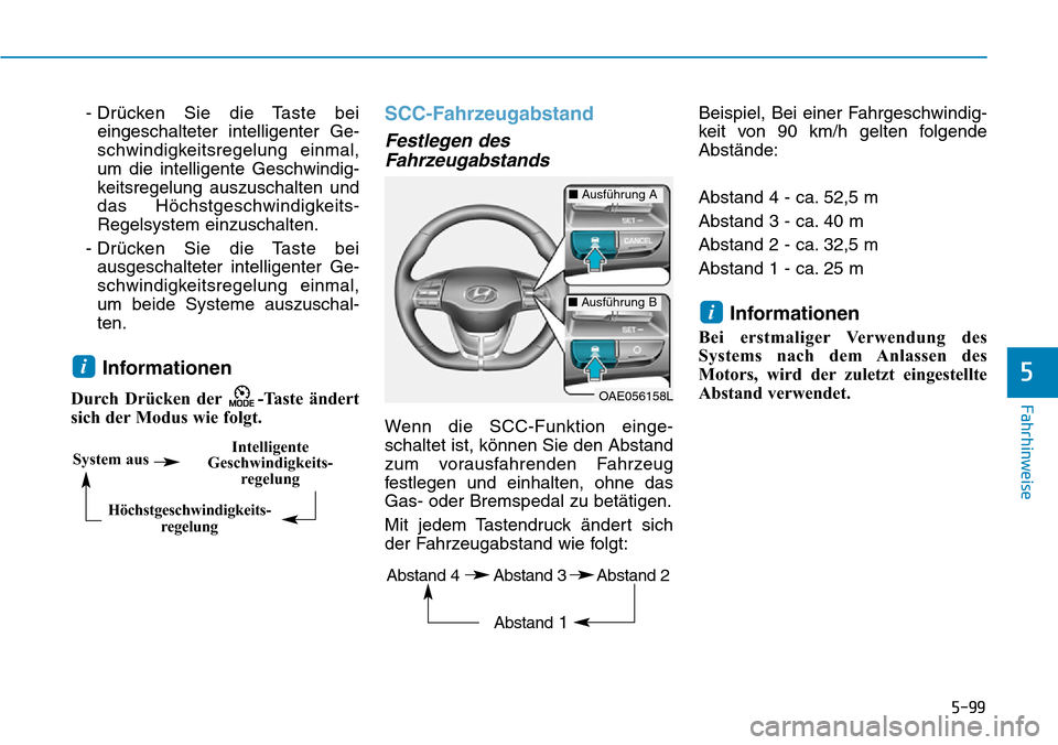 Hyundai Ioniq Plug-in Hybrid 2019 Betriebsanleitung (in German) 5-99
Fahrhinweise
5
- Drücken Sie die Taste beieingeschalteter intelligenter Ge-
schwindigkeitsregelung einmal,
um die intelligente Geschwindig-
keitsregelung auszuschalten und
das Höchstgeschwindig Hyundai Ioniq Plug-in Hybrid 2019 Betriebsanleitung (in German) 5-99
Fahrhinweise
5
- Drücken Sie die Taste beieingeschalteter intelligenter Ge-
schwindigkeitsregelung einmal,
um die intelligente Geschwindig-
keitsregelung auszuschalten und
das Höchstgeschwindig