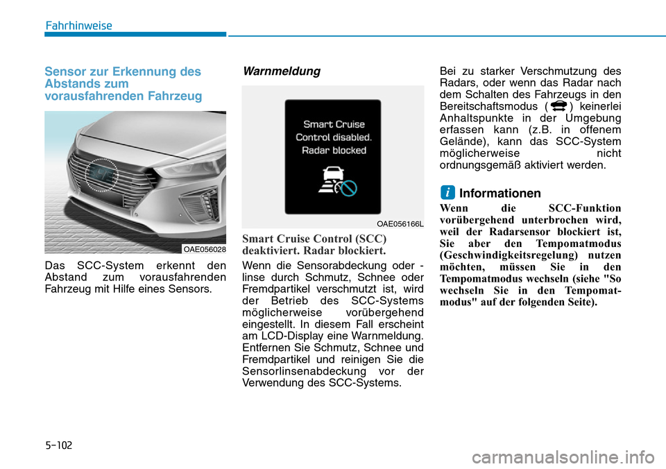 Hyundai Ioniq Plug-in Hybrid 2019  Betriebsanleitung (in German) 5-102
Fahrhinweise
Sensor zur Erkennung des
Abstands zum
vorausfahrenden Fahrzeug 
Das SCC-System erkennt den
Abstand zum vorausfahrenden
Fahrzeug mit Hilfe eines Sensors.
Warnmeldung
Smart Cruise Con