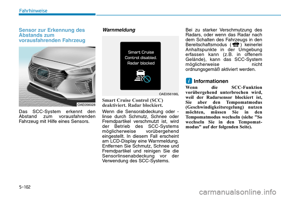 Hyundai Ioniq Plug-in Hybrid 2019 Betriebsanleitung (in German) 5-102
Fahrhinweise
Sensor zur Erkennung des
Abstands zum
vorausfahrenden Fahrzeug
Das SCC-System erkennt den
Abstand zum vorausfahrenden
Fahrzeug mit Hilfe eines Sensors.
Warnmeldung
Smart Cruise Con Hyundai Ioniq Plug-in Hybrid 2019 Betriebsanleitung (in German) 5-102
Fahrhinweise
Sensor zur Erkennung des
Abstands zum
vorausfahrenden Fahrzeug
Das SCC-System erkennt den
Abstand zum vorausfahrenden
Fahrzeug mit Hilfe eines Sensors.
Warnmeldung
Smart Cruise Con