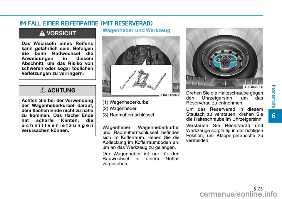 Hyundai Ioniq Plug-in Hybrid 2019 Betriebsanleitung (in German) 6-25
Pannenhilfe
6
Wagenheber und Werkzeug
(1) Wagenheberkurbel
(2) Wagenheber
(3) Radmutternschlüssel
Wagenheber, Wagenheberkurbel
und Radmutternschlüssel befinden
sich im Kofferraum. Heben Sie die Hyundai Ioniq Plug-in Hybrid 2019 Betriebsanleitung (in German) 6-25
Pannenhilfe
6
Wagenheber und Werkzeug
(1) Wagenheberkurbel
(2) Wagenheber
(3) Radmutternschlüssel
Wagenheber, Wagenheberkurbel
und Radmutternschlüssel befinden
sich im Kofferraum. Heben Sie die