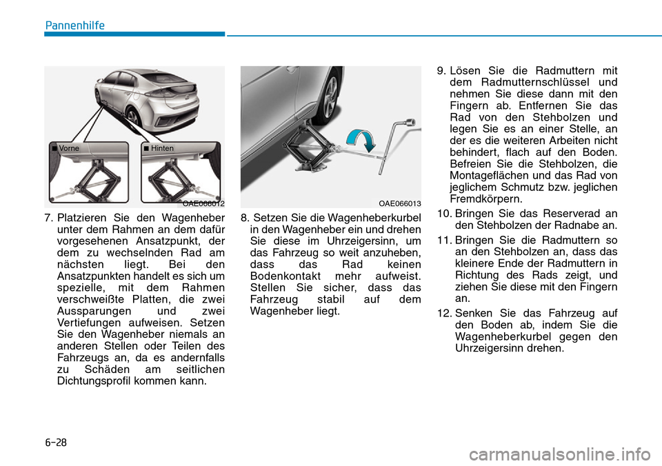 Hyundai Ioniq Plug-in Hybrid 2019 Betriebsanleitung (in German) 6-28
Pannenhilfe
7. Platzieren Sie den Wagenheber unter dem Rahmen an dem dafür
vorgesehenen Ansatzpunkt, der
dem zu wechselnden Rad am
nächsten liegt. Bei den
Ansatzpunkten handelt es sich um
spezi Hyundai Ioniq Plug-in Hybrid 2019 Betriebsanleitung (in German) 6-28
Pannenhilfe
7. Platzieren Sie den Wagenheber unter dem Rahmen an dem dafür
vorgesehenen Ansatzpunkt, der
dem zu wechselnden Rad am
nächsten liegt. Bei den
Ansatzpunkten handelt es sich um
spezi