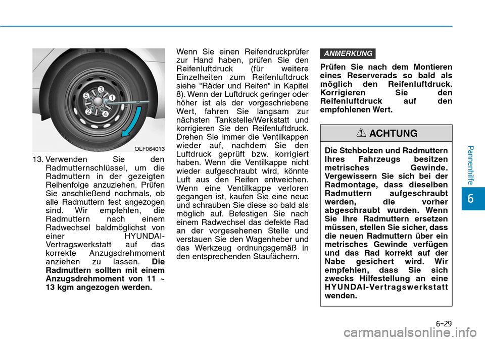 Hyundai Ioniq Plug-in Hybrid 2019 Betriebsanleitung (in German) 6-29
Pannenhilfe
6
13. Verwenden Sie denRadmutternschlüssel, um die
Radmuttern in der gezeigten
Reihenfolge anzuziehen. Prüfen
Sie anschließend nochmals, ob
alle Radmuttern fest angezogen
sind. Wir Hyundai Ioniq Plug-in Hybrid 2019 Betriebsanleitung (in German) 6-29
Pannenhilfe
6
13. Verwenden Sie denRadmutternschlüssel, um die
Radmuttern in der gezeigten
Reihenfolge anzuziehen. Prüfen
Sie anschließend nochmals, ob
alle Radmuttern fest angezogen
sind. Wir