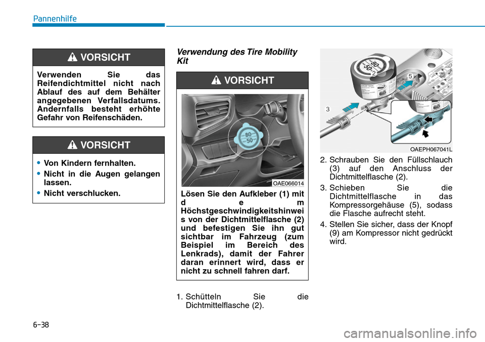 Hyundai Ioniq Plug-in Hybrid 2019 Betriebsanleitung (in German) 6-38
Pannenhilfe
Verwendung des Tire MobilityKit
1. Schütteln Sie die
Dichtmittelflasche (2). 2. Schrauben Sie den Füllschlauch
(3) auf den Anschluss der
Dichtmittelflasche (2).
3. Schieben Sie die Hyundai Ioniq Plug-in Hybrid 2019 Betriebsanleitung (in German) 6-38
Pannenhilfe
Verwendung des Tire MobilityKit
1. Schütteln Sie die
Dichtmittelflasche (2). 2. Schrauben Sie den Füllschlauch
(3) auf den Anschluss der
Dichtmittelflasche (2).
3. Schieben Sie die