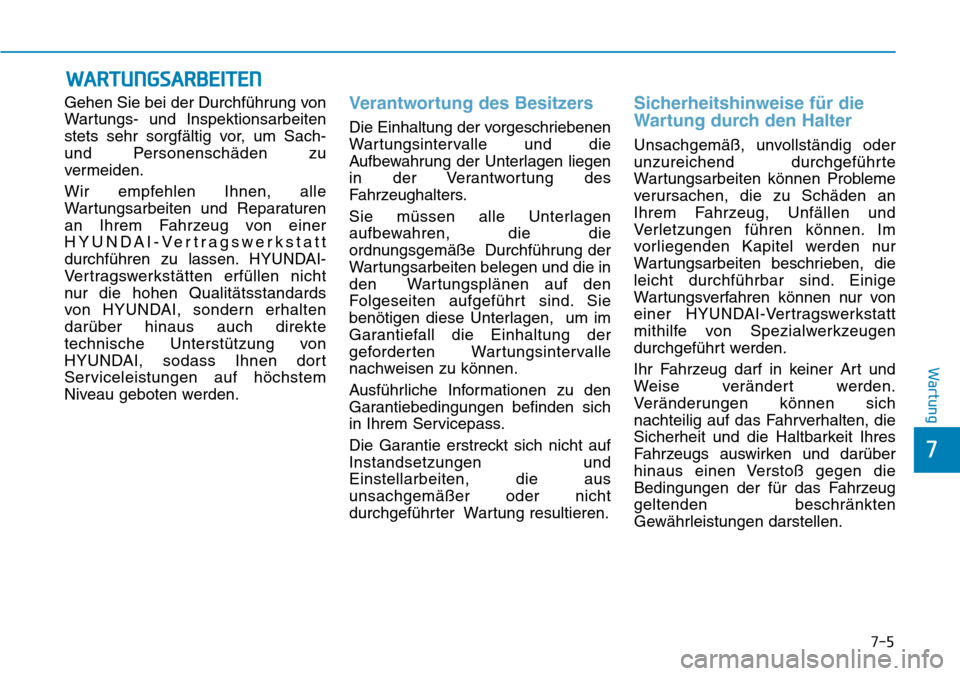 Hyundai Ioniq Plug-in Hybrid 2019  Betriebsanleitung (in German) 7-5
7
Wartung
WARTUNGSARBEITEN
Gehen Sie bei der Durchführung von
Wartungs- und Inspektionsarbeiten
stets sehr sorgfältig vor, um Sach-
und Personenschäden zu
vermeiden.
Wir empfehlen Ihnen, alle
W
