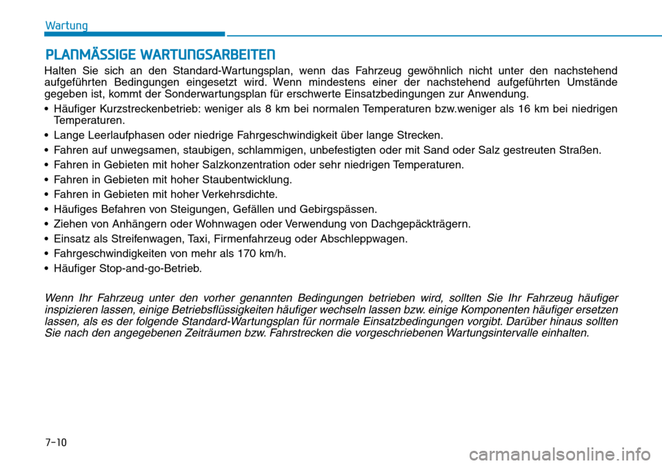 Hyundai Ioniq Plug-in Hybrid 2019 Betriebsanleitung (in German) 7-10
Wartung
PLANMÄSSIGE WARTUNGSARBEITEN
Halten Sie sich an den Standard-Wartungsplan, wenn das Fahrzeug gewöhnlich nicht unter den nachstehend
aufgeführten Bedingungen eingesetzt wird. Wenn minde Hyundai Ioniq Plug-in Hybrid 2019 Betriebsanleitung (in German) 7-10
Wartung
PLANMÄSSIGE WARTUNGSARBEITEN
Halten Sie sich an den Standard-Wartungsplan, wenn das Fahrzeug gewöhnlich nicht unter den nachstehend
aufgeführten Bedingungen eingesetzt wird. Wenn minde
