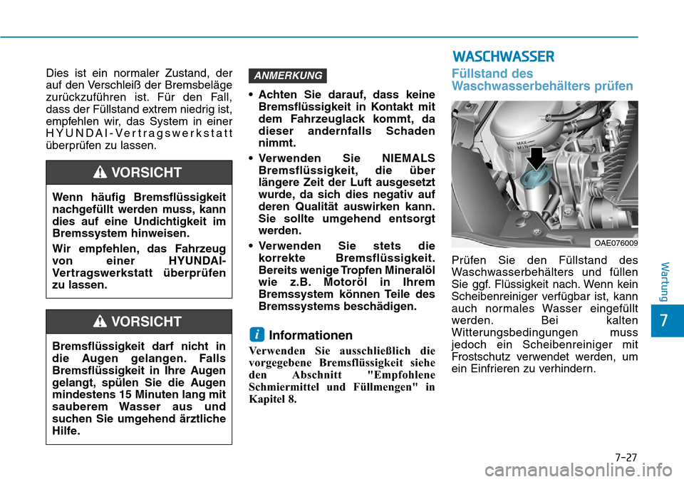 Hyundai Ioniq Plug-in Hybrid 2019 Betriebsanleitung (in German) 7-27
7
Wartung
Dies ist ein normaler Zustand, der
auf den Verschleiß der Bremsbeläge
zurückzuführen ist. Für den Fall,
dass der Füllstand extrem niedrig ist,
empfehlen wir, das System in einer
H Hyundai Ioniq Plug-in Hybrid 2019 Betriebsanleitung (in German) 7-27
7
Wartung
Dies ist ein normaler Zustand, der
auf den Verschleiß der Bremsbeläge
zurückzuführen ist. Für den Fall,
dass der Füllstand extrem niedrig ist,
empfehlen wir, das System in einer
H