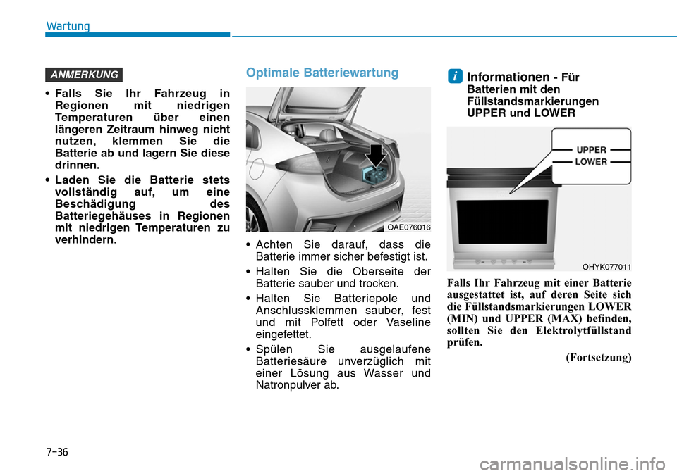 Hyundai Ioniq Plug-in Hybrid 2019 Betriebsanleitung (in German) 7-36
Wartung
• Falls Sie Ihr Fahrzeug in Regionen mit niedrigen
Temperaturen über einen
längeren Zeitraum hinweg nicht
nutzen, klemmen Sie die
Batterie ab und lagern Sie diese
drinnen.
• Laden S Hyundai Ioniq Plug-in Hybrid 2019 Betriebsanleitung (in German) 7-36
Wartung
• Falls Sie Ihr Fahrzeug in Regionen mit niedrigen
Temperaturen über einen
längeren Zeitraum hinweg nicht
nutzen, klemmen Sie die
Batterie ab und lagern Sie diese
drinnen.
• Laden S