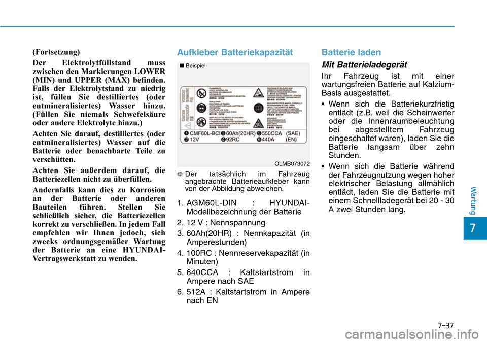 Hyundai Ioniq Plug-in Hybrid 2019 Betriebsanleitung (in German) 7-37
7
Wartung
(Fortsetzung)
Der Elektrolytfüllstand muss
zwischen den Markierungen LOWER
(MIN) und UPPER (MAX) befinden.
Falls der Elektrolytstand zu niedrig
ist, füllen Sie destilliertes (oder
ent Hyundai Ioniq Plug-in Hybrid 2019 Betriebsanleitung (in German) 7-37
7
Wartung
(Fortsetzung)
Der Elektrolytfüllstand muss
zwischen den Markierungen LOWER
(MIN) und UPPER (MAX) befinden.
Falls der Elektrolytstand zu niedrig
ist, füllen Sie destilliertes (oder
ent