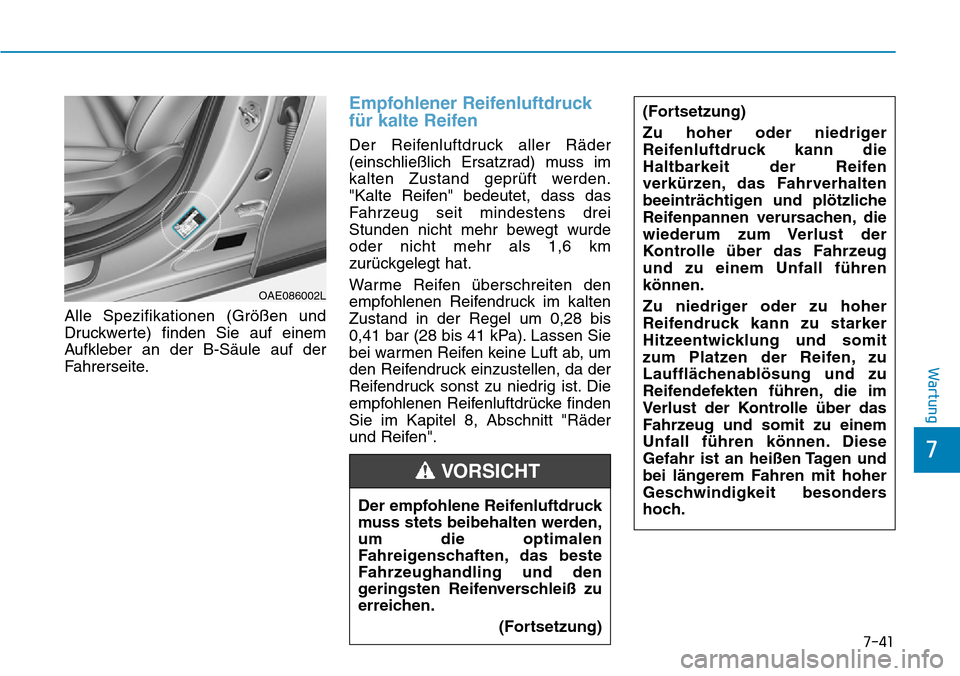 Hyundai Ioniq Plug-in Hybrid 2019 Betriebsanleitung (in German) 7
Wartung
Alle Spezifikationen (Größen und
Druckwerte) finden Sie auf einem
Aufkleber an der B-Säule auf der
Fahrerseite.
Empfohlener Reifenluftdruck
für kalte Reifen
Der Reifenluftdruck aller Rä Hyundai Ioniq Plug-in Hybrid 2019 Betriebsanleitung (in German) 7
Wartung
Alle Spezifikationen (Größen und
Druckwerte) finden Sie auf einem
Aufkleber an der B-Säule auf der
Fahrerseite.
Empfohlener Reifenluftdruck
für kalte Reifen
Der Reifenluftdruck aller Rä
