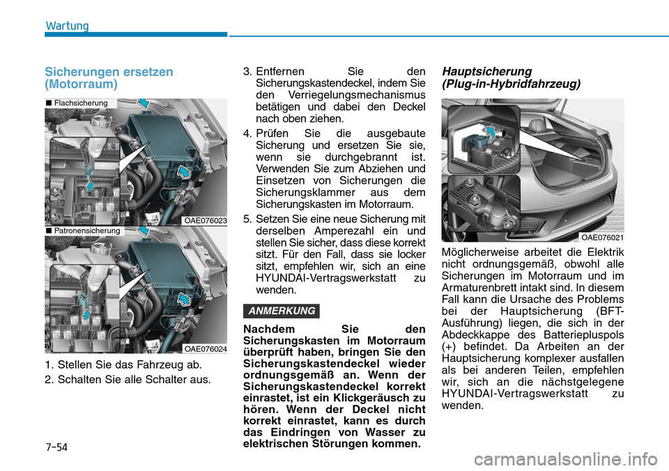 Hyundai Ioniq Plug-in Hybrid 2019 Betriebsanleitung (in German) 7-54
Wartung
Sicherungen ersetzen
(Motorraum)
1. Stellen Sie das Fahrzeug ab.
2. Schalten Sie alle Schalter aus.3. Entfernen Sie den
Sicherungskastendeckel, indem Sie
den Verriegelungsmechanismus
betà Hyundai Ioniq Plug-in Hybrid 2019 Betriebsanleitung (in German) 7-54
Wartung
Sicherungen ersetzen
(Motorraum)
1. Stellen Sie das Fahrzeug ab.
2. Schalten Sie alle Schalter aus.3. Entfernen Sie den
Sicherungskastendeckel, indem Sie
den Verriegelungsmechanismus
betÃ