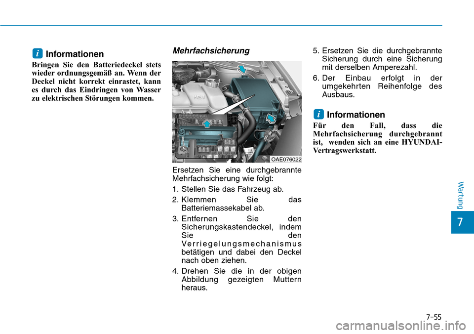 Hyundai Ioniq Plug-in Hybrid 2019 Betriebsanleitung (in German) 7-55
7
Wartung
Informationen
Bringen Sie den Batteriedeckel stets
wieder ordnungsgemäß an. Wenn der
Deckel nicht korrekt einrastet, kann
es durch das Eindringen von Wasser
zu elektrischen Störungen Hyundai Ioniq Plug-in Hybrid 2019 Betriebsanleitung (in German) 7-55
7
Wartung
Informationen
Bringen Sie den Batteriedeckel stets
wieder ordnungsgemäß an. Wenn der
Deckel nicht korrekt einrastet, kann
es durch das Eindringen von Wasser
zu elektrischen Störungen