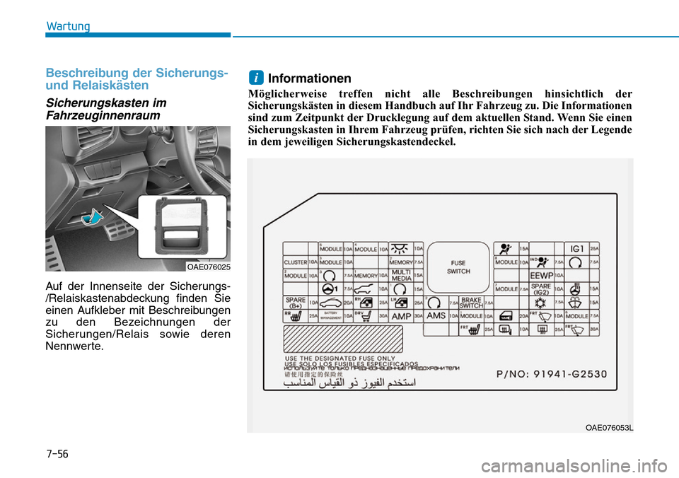 Hyundai Ioniq Plug-in Hybrid 2019 Betriebsanleitung (in German) 7-56
Wartung
Beschreibung der Sicherungs-
und Relaiskästen
Sicherungskasten imFahrzeuginnenraum
Auf der Innenseite der Sicherungs-
/Relaiskastenabdeckung finden Sie
einen Aufkleber mit Beschreibungen Hyundai Ioniq Plug-in Hybrid 2019 Betriebsanleitung (in German) 7-56
Wartung
Beschreibung der Sicherungs-
und Relaiskästen
Sicherungskasten imFahrzeuginnenraum
Auf der Innenseite der Sicherungs-
/Relaiskastenabdeckung finden Sie
einen Aufkleber mit Beschreibungen