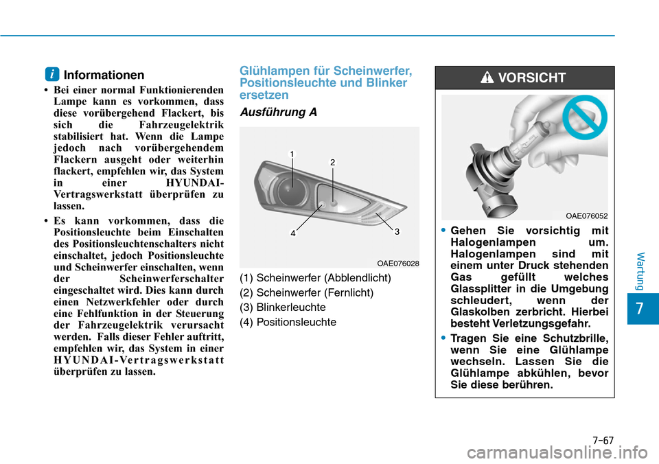 Hyundai Ioniq Plug-in Hybrid 2019 Betriebsanleitung (in German) 7-67
7
Wartung
Informationen
• Bei einer normal FunktionierendenLampe kann es vorkommen, dass
diese vorübergehend Flackert, bis
sich die Fahrzeugelektrik
stabilisiert hat. Wenn die Lampe
jedoch nac Hyundai Ioniq Plug-in Hybrid 2019 Betriebsanleitung (in German) 7-67
7
Wartung
Informationen
• Bei einer normal FunktionierendenLampe kann es vorkommen, dass
diese vorübergehend Flackert, bis
sich die Fahrzeugelektrik
stabilisiert hat. Wenn die Lampe
jedoch nac