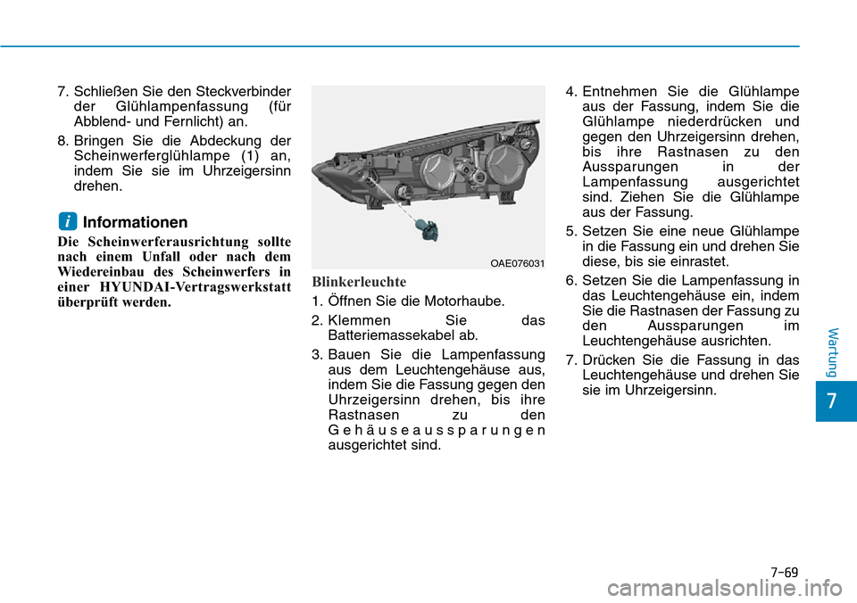 Hyundai Ioniq Plug-in Hybrid 2019 Betriebsanleitung (in German) 7-69
7
Wartung
7. Schließen Sie den Steckverbinderder Glühlampenfassung (für
Abblend- und Fernlicht) an.
8. Bringen Sie die Abdeckung der Scheinwerferglühlampe (1) an,
indem Sie sie im Uhrzeigersi Hyundai Ioniq Plug-in Hybrid 2019 Betriebsanleitung (in German) 7-69
7
Wartung
7. Schließen Sie den Steckverbinderder Glühlampenfassung (für
Abblend- und Fernlicht) an.
8. Bringen Sie die Abdeckung der Scheinwerferglühlampe (1) an,
indem Sie sie im Uhrzeigersi