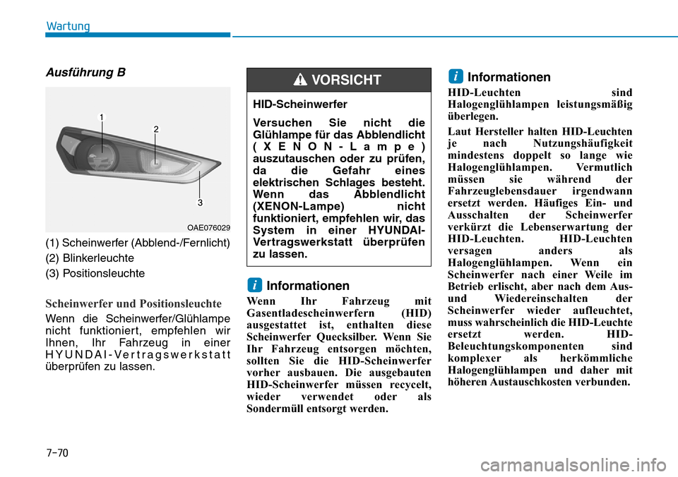 Hyundai Ioniq Plug-in Hybrid 2019 Betriebsanleitung (in German) 7-70
Wartung
Ausführung B
(1) Scheinwerfer (Abblend-/Fernlicht)
(2) Blinkerleuchte
(3) Positionsleuchte
Scheinwerfer und Positionsleuchte
Wenn die Scheinwerfer/Glühlampe
nicht funktioniert, empfehle Hyundai Ioniq Plug-in Hybrid 2019 Betriebsanleitung (in German) 7-70
Wartung
Ausführung B
(1) Scheinwerfer (Abblend-/Fernlicht)
(2) Blinkerleuchte
(3) Positionsleuchte
Scheinwerfer und Positionsleuchte
Wenn die Scheinwerfer/Glühlampe
nicht funktioniert, empfehle