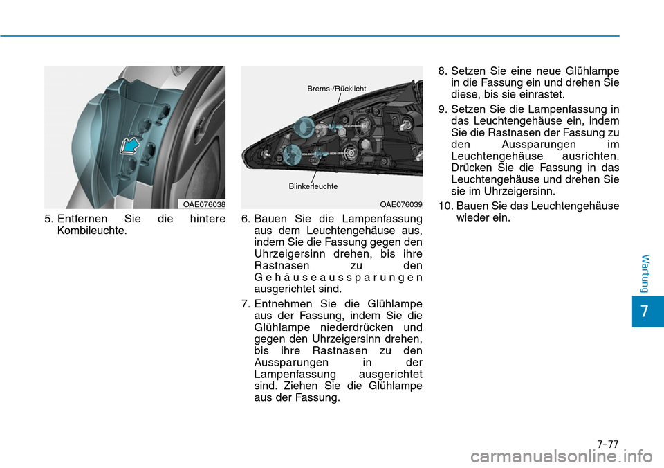 Hyundai Ioniq Plug-in Hybrid 2019  Betriebsanleitung (in German) 7-77
7
Wartung
5. Entfernen Sie die hintereKombileuchte. 6. Bauen Sie die Lampenfassung
aus dem Leuchtengehäuse aus,
indem Sie die Fassung gegen den
Uhrzeigersinn drehen, bis ihre
Rastnasen zu den
Ge