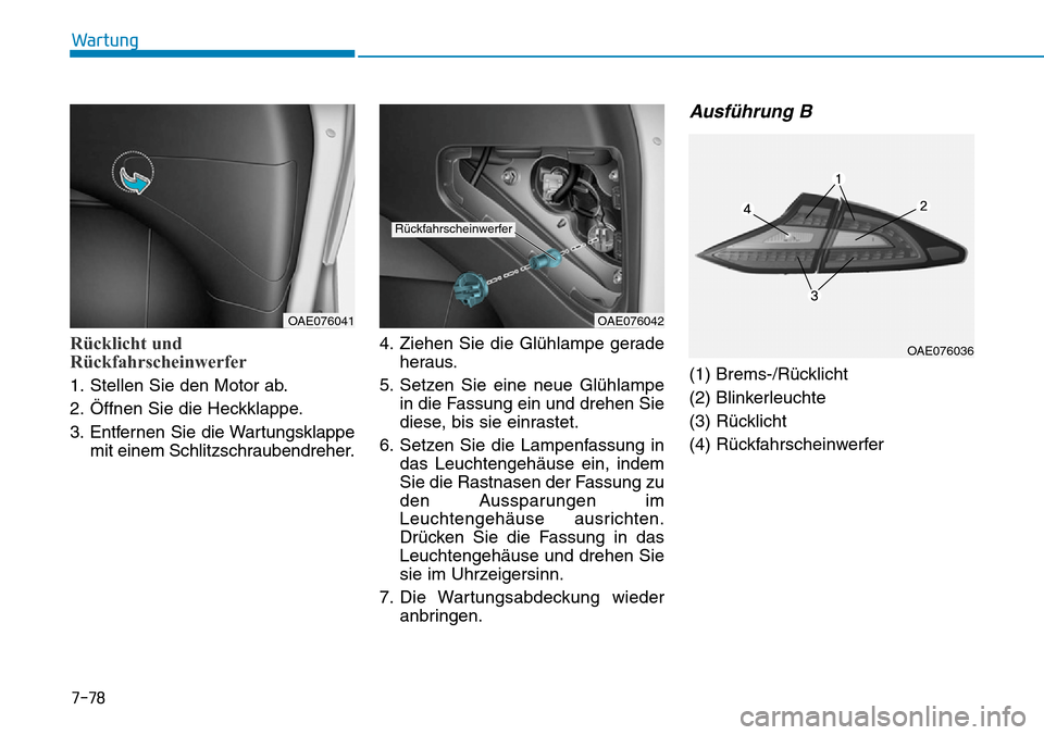 Hyundai Ioniq Plug-in Hybrid 2019  Betriebsanleitung (in German) 7-78
Wartung
Rücklicht und
Rückfahrscheinwerfer
1. Stellen Sie den Motor ab.
2. Öffnen Sie die Heckklappe.
3. Entfernen Sie die Wartungsklappemit einem Schlitzschraubendreher. 4. Ziehen Sie die Gl