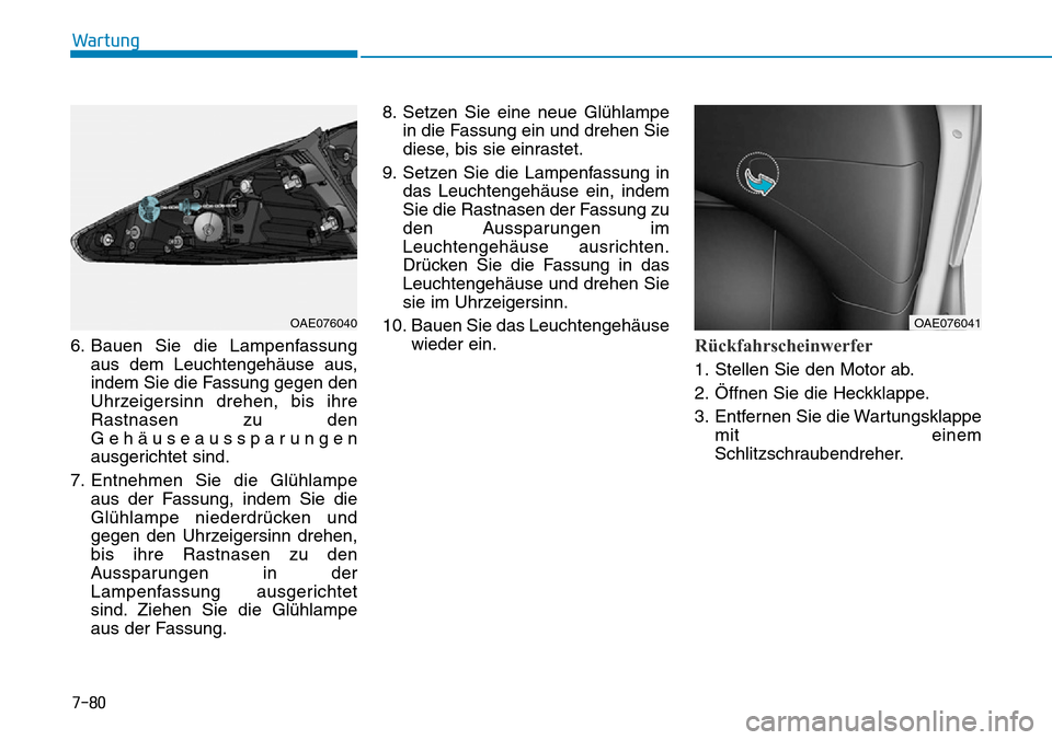 Hyundai Ioniq Plug-in Hybrid 2019 Betriebsanleitung (in German) 7-80
Wartung
6. Bauen Sie die Lampenfassung aus dem Leuchtengehäuse aus,
indem Sie die Fassung gegen den
Uhrzeigersinn drehen, bis ihre
Rastnasen zu den
Gehäuseaussparungen
ausgerichtet sind.
7. Ent Hyundai Ioniq Plug-in Hybrid 2019 Betriebsanleitung (in German) 7-80
Wartung
6. Bauen Sie die Lampenfassung aus dem Leuchtengehäuse aus,
indem Sie die Fassung gegen den
Uhrzeigersinn drehen, bis ihre
Rastnasen zu den
Gehäuseaussparungen
ausgerichtet sind.
7. Ent