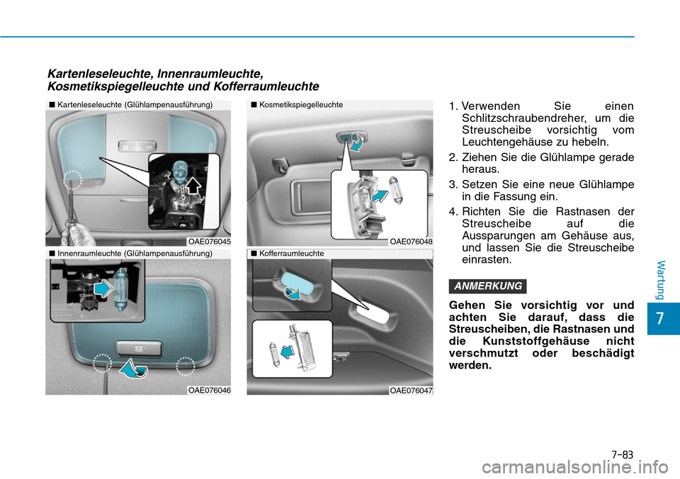 Hyundai Ioniq Plug-in Hybrid 2019 Betriebsanleitung (in German) 7-83
7
Wartung
1. Verwenden Sie einenSchlitzschraubendreher, um die
Streuscheibe vorsichtig vom
Leuchtengehäuse zu hebeln.
2. Ziehen Sie die Glühlampe gerade heraus.
3. Setzen Sie eine neue Glühlam Hyundai Ioniq Plug-in Hybrid 2019 Betriebsanleitung (in German) 7-83
7
Wartung
1. Verwenden Sie einenSchlitzschraubendreher, um die
Streuscheibe vorsichtig vom
Leuchtengehäuse zu hebeln.
2. Ziehen Sie die Glühlampe gerade heraus.
3. Setzen Sie eine neue Glühlam
