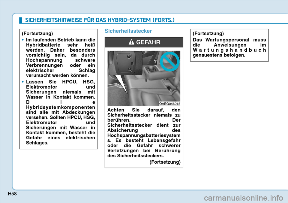 Hyundai Ioniq Plug-in Hybrid 2019  Betriebsanleitung (in German) H58
Sicherheitsstecker
Achten Sie darauf, den
Sicherheitsstecker niemals zu
berühren. Der
Sicherheitsstecker dient zur
Absicherung des
Hochspannungsbatteriesystem
s. Es besteht Lebensgefahr
oder die 