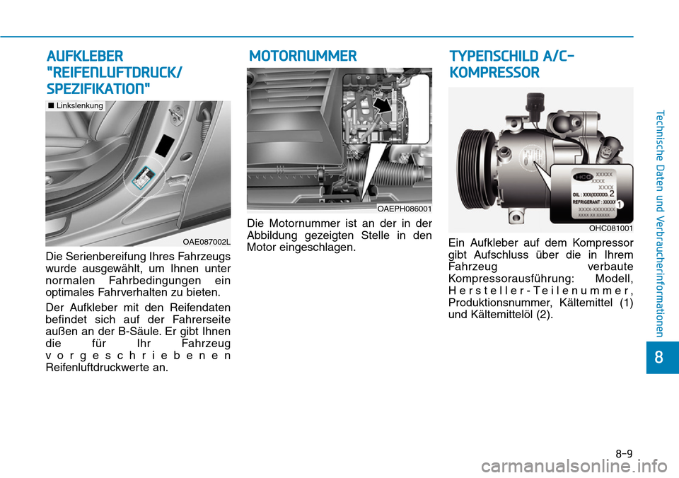 Hyundai Ioniq Plug-in Hybrid 2019  Betriebsanleitung (in German) 8-9
8
Technische Daten und Verbraucherinformationen
Die Serienbereifung Ihres Fahrzeugs
wurde ausgewählt, um Ihnen unter
normalen Fahrbedingungen ein
optimales Fahrverhalten zu bieten.
Der Aufkleber 