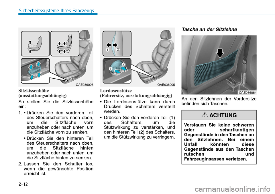 Hyundai Ioniq Plug-in Hybrid 2019 Betriebsanleitung (in German) 2-12
Sicherheitssysteme Ihres Fahrzeugs
Sitzkissenhöhe
(ausstattungsabhängig)
So stellen Sie die Sitzkissenhöhe
ein:
1. • Drücken Sie den vorderen Teildes Steuerschalters nach oben,
um die Sitzf Hyundai Ioniq Plug-in Hybrid 2019 Betriebsanleitung (in German) 2-12
Sicherheitssysteme Ihres Fahrzeugs
Sitzkissenhöhe
(ausstattungsabhängig)
So stellen Sie die Sitzkissenhöhe
ein:
1. • Drücken Sie den vorderen Teildes Steuerschalters nach oben,
um die Sitzf