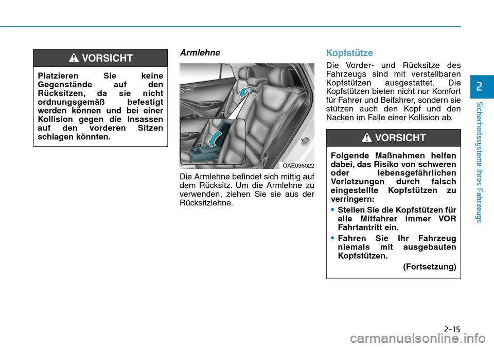 Hyundai Ioniq Plug-in Hybrid 2019 Betriebsanleitung (in German) 2-15
Sicherheitssysteme Ihres Fahrzeugs
2
Armlehne
Die Armlehne befindet sich mittig auf
dem Rücksitz. Um die Armlehne zu
verwenden, ziehen Sie sie aus der
Rücksitzlehne.
Kopfstütze
Die Vorder- und Hyundai Ioniq Plug-in Hybrid 2019 Betriebsanleitung (in German) 2-15
Sicherheitssysteme Ihres Fahrzeugs
2
Armlehne
Die Armlehne befindet sich mittig auf
dem Rücksitz. Um die Armlehne zu
verwenden, ziehen Sie sie aus der
Rücksitzlehne.
Kopfstütze
Die Vorder- und