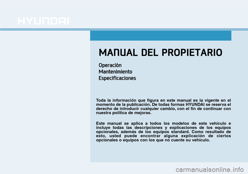Hyundai Ioniq Plug-in Hybrid 2019  Manual del propietario (in Spanish) MANUAL DEL PROPIETARIO
Operación
Mantenimiento
Especificaciones
Toda la información que figura en este manual es la vigente en el
momento de la publicación. De todas formas HYUNDAI se reserva el
de