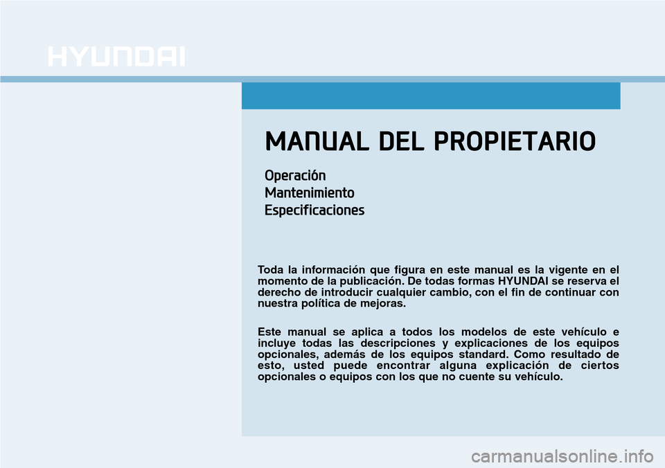 Hyundai Ioniq Plug-in Hybrid 2019  Manual del propietario (in Spanish) MANUAL DEL PROPIETARIO
Operación
Mantenimiento
Especificaciones
Toda la información que figura en este manual es la vigente en el
momento de la publicación. De todas formas HYUNDAI se reserva el
de