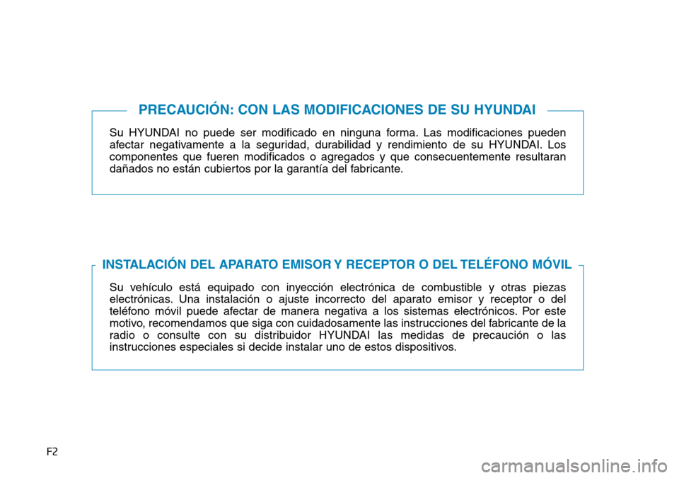 Hyundai Ioniq Plug-in Hybrid 2019  Manual del propietario (in Spanish) F2
Su HYUNDAI no puede ser modificado en ninguna forma. Las modificaciones pueden
afectar negativamente a la seguridad, durabilidad y rendimiento de su HYUNDAI. Los
componentes que fueren modificados 