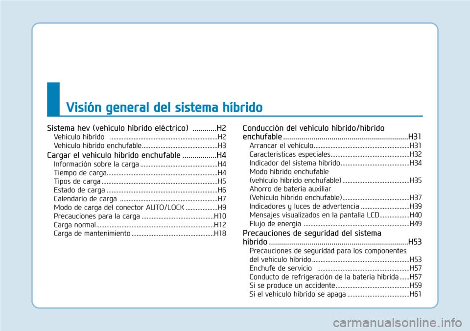 Hyundai Ioniq Plug-in Hybrid 2019  Manual del propietario (in Spanish) Visión general del sistema híbrido
Sistema hev (vehículo híbrido eléctrico) ............H2
Vehículo híbrido   ................................................................H2
Vehículo híbri
