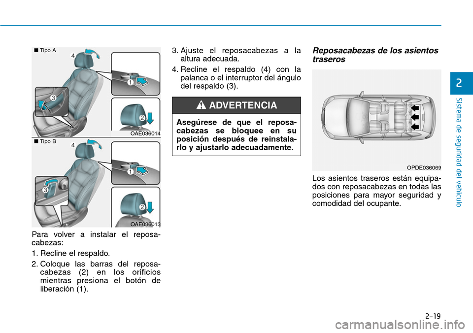 Hyundai Ioniq Plug-in Hybrid 2019 Manual del propietario (in Spanish) 2-19
Sistema de seguridad del vehÃculo
2
Para volver a instalar el reposa-
cabezas:
1. Recline el respaldo.
2. Coloque las barras del reposa-
cabezas (2) en los orificios
mientras presiona el botón Hyundai Ioniq Plug-in Hybrid 2019 Manual del propietario (in Spanish) 2-19
Sistema de seguridad del vehÃculo
2
Para volver a instalar el reposa-
cabezas:
1. Recline el respaldo.
2. Coloque las barras del reposa-
cabezas (2) en los orificios
mientras presiona el botón