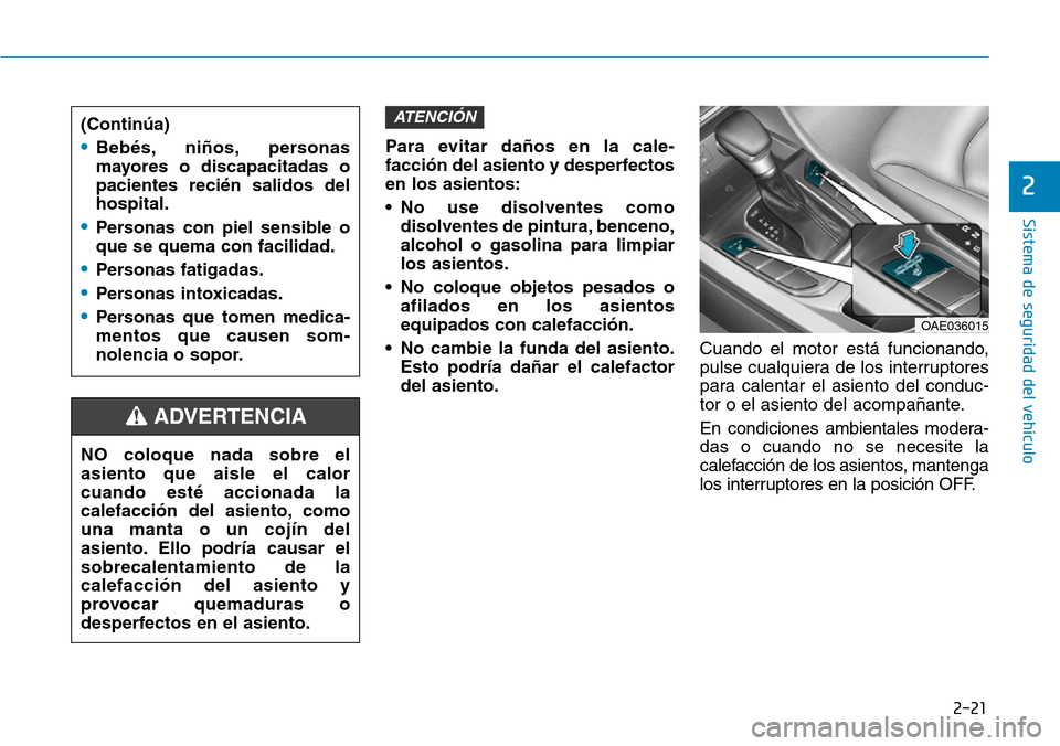 Hyundai Ioniq Plug-in Hybrid 2019 Manual del propietario (in Spanish) 2-21
Sistema de seguridad del vehÃculo
2
Para evitar daños en la cale-
facción del asiento y desperfectos
en los asientos:
• No use disolventes como
disolventes de pintura, benceno,
alcohol o gas Hyundai Ioniq Plug-in Hybrid 2019 Manual del propietario (in Spanish) 2-21
Sistema de seguridad del vehÃculo
2
Para evitar daños en la cale-
facción del asiento y desperfectos
en los asientos:
• No use disolventes como
disolventes de pintura, benceno,
alcohol o gas