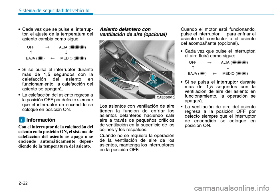 Hyundai Ioniq Plug-in Hybrid 2019 Manual del propietario (in Spanish) 2-22
Sistema de seguridad del vehÃculo
• Cada vez que se pulse el interrup-
tor, el ajuste de la temperatura del
asiento cambia como sigue:
• Si se pulsa el interruptor durante
más de 1,5 segund Hyundai Ioniq Plug-in Hybrid 2019 Manual del propietario (in Spanish) 2-22
Sistema de seguridad del vehÃculo
• Cada vez que se pulse el interrup-
tor, el ajuste de la temperatura del
asiento cambia como sigue:
• Si se pulsa el interruptor durante
más de 1,5 segund