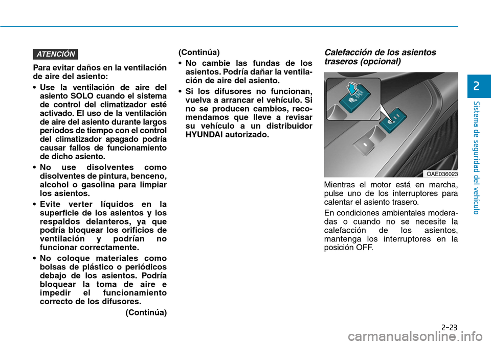 Hyundai Ioniq Plug-in Hybrid 2019 Manual del propietario (in Spanish) 2-23
Sistema de seguridad del vehÃculo
2
Para evitar daños en la ventilación
de aire del asiento:
• Use la ventilación de aire del
asiento SOLO cuando el sistema
de control del climatizador està Hyundai Ioniq Plug-in Hybrid 2019 Manual del propietario (in Spanish) 2-23
Sistema de seguridad del vehÃculo
2
Para evitar daños en la ventilación
de aire del asiento:
• Use la ventilación de aire del
asiento SOLO cuando el sistema
de control del climatizador estÃ