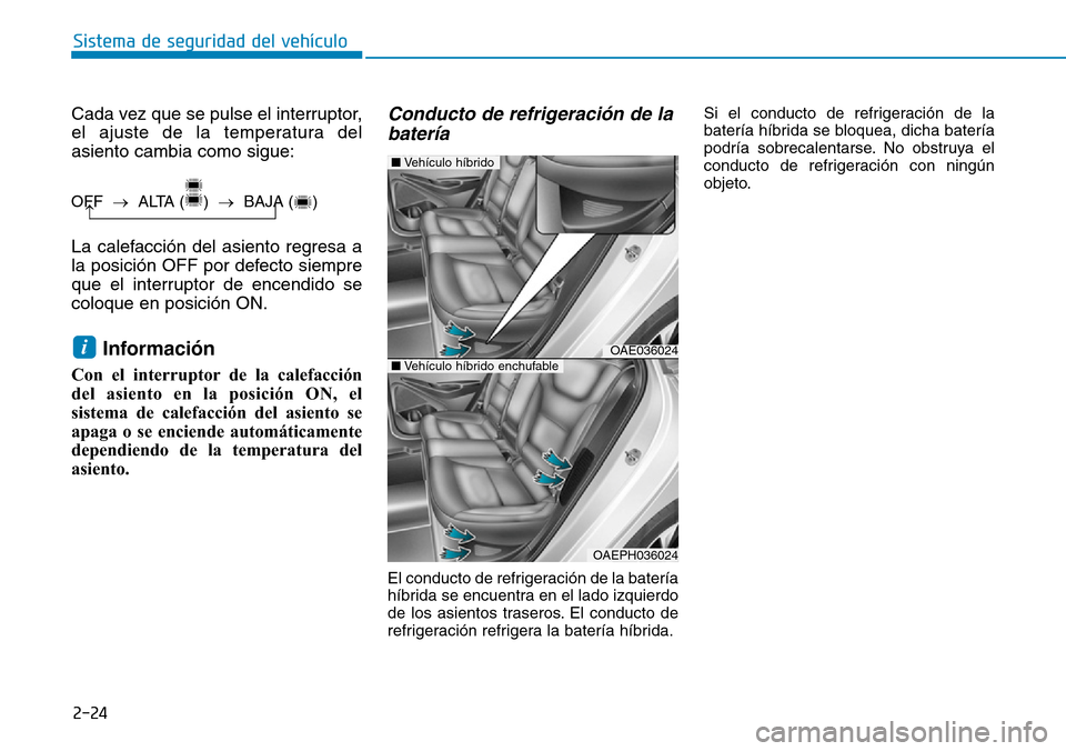 Hyundai Ioniq Plug-in Hybrid 2019 Manual del propietario (in Spanish) 2-24
Sistema de seguridad del vehÃculo
Cada vez que se pulse el interruptor,
el ajuste de la temperatura del
asiento cambia como sigue:
La calefacción del asiento regresa a
la posición OFF por defe Hyundai Ioniq Plug-in Hybrid 2019 Manual del propietario (in Spanish) 2-24
Sistema de seguridad del vehÃculo
Cada vez que se pulse el interruptor,
el ajuste de la temperatura del
asiento cambia como sigue:
La calefacción del asiento regresa a
la posición OFF por defe