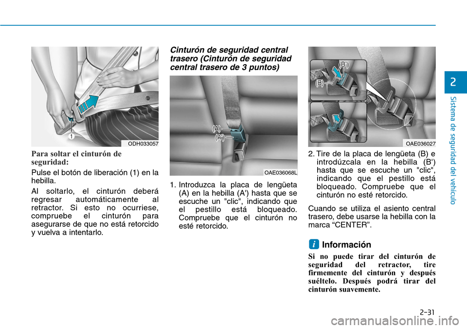 Hyundai Ioniq Plug-in Hybrid 2019  Manual del propietario (in Spanish) 2-31
Sistema de seguridad del vehículo
2
Para soltar el cinturón de
seguridad:
Pulse el botón de liberación (1) en la
hebilla.
Al soltarlo, el cinturón deberá
regresar automáticamente al
retrac