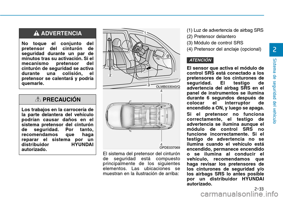 Hyundai Ioniq Plug-in Hybrid 2019  Manual del propietario (in Spanish) 2-33
Sistema de seguridad del vehículo
2
El sistema del pretensor del cinturón
de seguridad está compuesto
principalmente de los siguientes
elementos. Las ubicaciones se
muestran en la ilustración