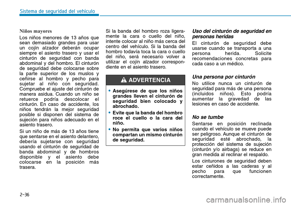 Hyundai Ioniq Plug-in Hybrid 2019  Manual del propietario (in Spanish) 2-36
Sistema de seguridad del vehículo
Niños mayores 
Los niños menores de 13 años que
sean demasiado grandes para usar
un cojín alzador deberán ocupar
siempre el asiento trasero y usar el
cintu