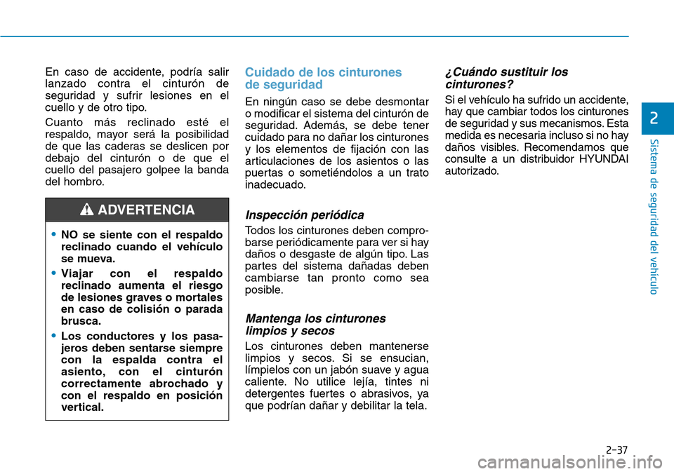 Hyundai Ioniq Plug-in Hybrid 2019  Manual del propietario (in Spanish) 2-37
Sistema de seguridad del vehículo
2
En caso de accidente, podría salir
lanzado contra el cinturón de
seguridad y sufrir lesiones en el
cuello y de otro tipo.
Cuanto más reclinado esté el
res