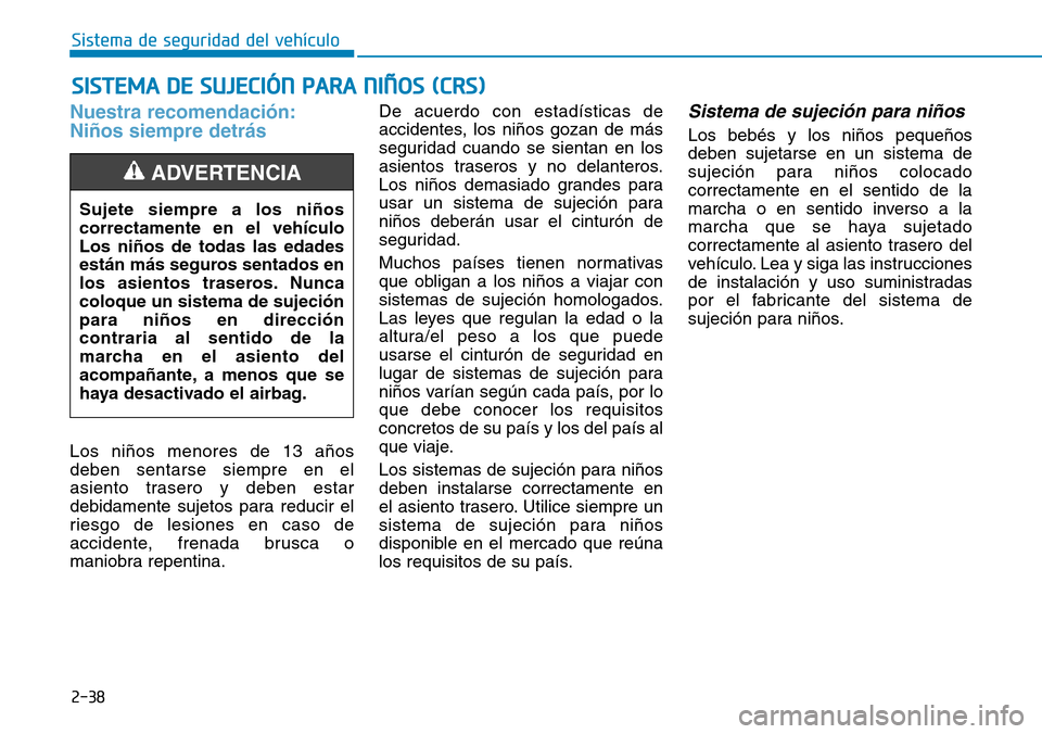 Hyundai Ioniq Plug-in Hybrid 2019  Manual del propietario (in Spanish) 2-38
Sistema de seguridad del vehículo
Nuestra recomendación:
Niños siempre detrás
Los niños menores de 13 años
deben sentarse siempre en el
asiento trasero y deben estar
debidamente sujetos par