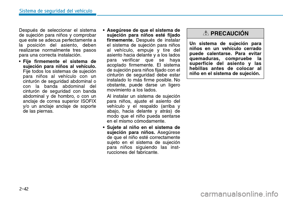 Hyundai Ioniq Plug-in Hybrid 2019  Manual del propietario (in Spanish) 2-42
Sistema de seguridad del vehículo
Después de seleccionar el sistema
de sujeción para niños y comprobar
que este se adecua perfectamente a
la posición del asiento, deben
realizarse normalment