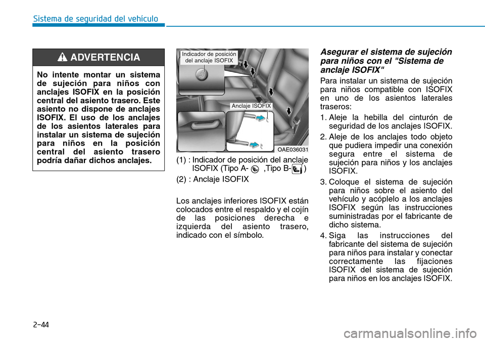 Hyundai Ioniq Plug-in Hybrid 2019  Manual del propietario (in Spanish) 2-44
Sistema de seguridad del vehículo
(1) : Indicador de posición del anclaje
ISOFIX (Tipo A- ,Tipo B- )
(2) : Anclaje ISOFIX
Los anclajes inferiores ISOFIX están
colocados entre el respaldo y el 
