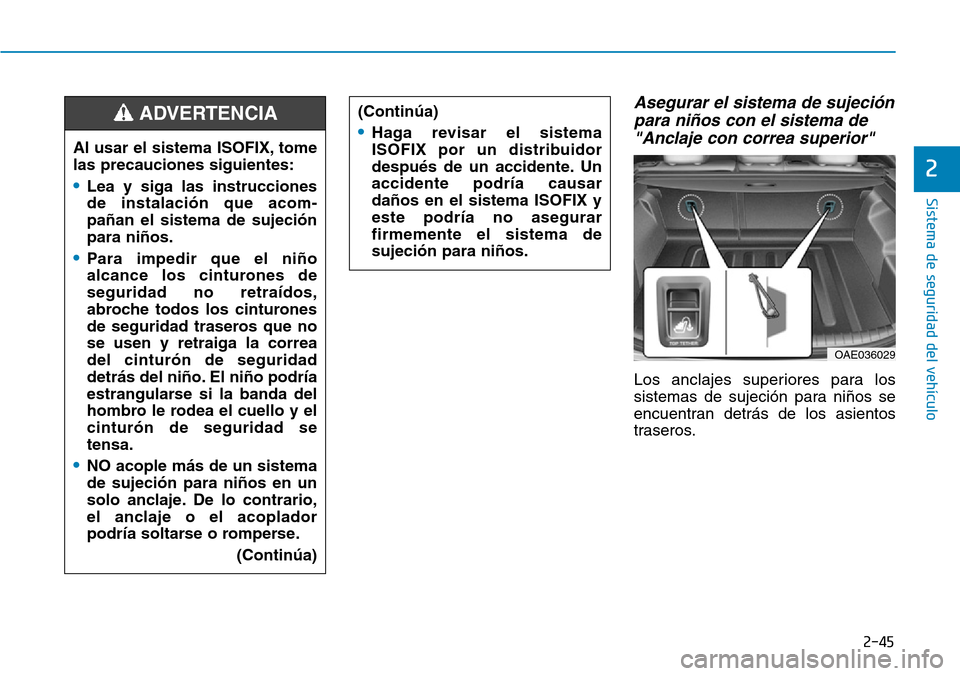 Hyundai Ioniq Plug-in Hybrid 2019  Manual del propietario (in Spanish) 2-45
Sistema de seguridad del vehículo
2
Asegurar el sistema de sujeción
para niños con el sistema de
"Anclaje con correa superior"
Los anclajes superiores para los
sistemas de sujeción para niño