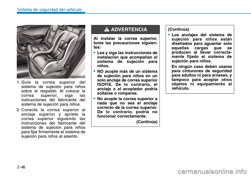 Hyundai Ioniq Plug-in Hybrid 2019  Manual del propietario (in Spanish) 2-46
Sistema de seguridad del vehículo
1. Guíe la correa superior del
sistema de sujeción para niños
sobre el respaldo. Al colocar la
correa superior, siga las
instrucciones del fabricante del
sis