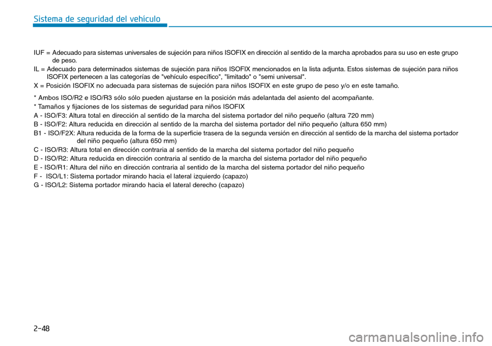 Hyundai Ioniq Plug-in Hybrid 2019  Manual del propietario (in Spanish) 2-48
Sistema de seguridad del vehículo
IUF = Adecuado para sistemas universales de sujeción para niños ISOFIX en dirección al sentido de la marcha aprobados para su uso en este grupo
de peso.
IL =