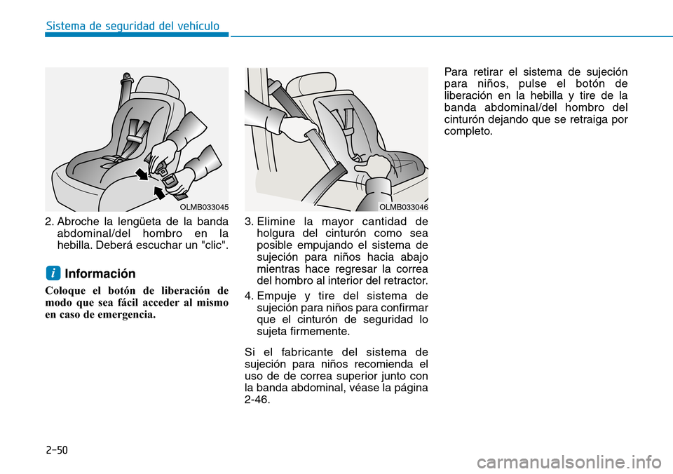 Hyundai Ioniq Plug-in Hybrid 2019 Manual del propietario (in Spanish) 2-50
Sistema de seguridad del vehículo
2. Abroche la lengüeta de la banda
abdominal/del hombro en la
hebilla. Deberá escuchar un "clic".
Información
Coloque el botón de liberación de
modo que se Hyundai Ioniq Plug-in Hybrid 2019 Manual del propietario (in Spanish) 2-50
Sistema de seguridad del vehículo
2. Abroche la lengüeta de la banda
abdominal/del hombro en la
hebilla. Deberá escuchar un "clic".
Información
Coloque el botón de liberación de
modo que se